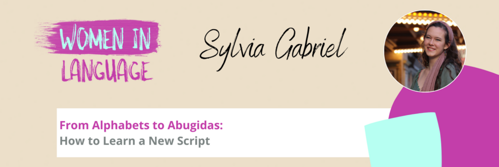 Women in Language - From Alphabets to Abugidas: How to Learn a New Script - Sylvia Gabriel