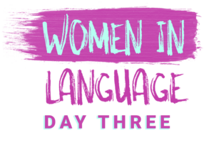 Women in Language: Day Three